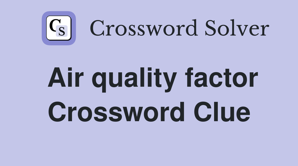 Air quality factor Crossword Clue