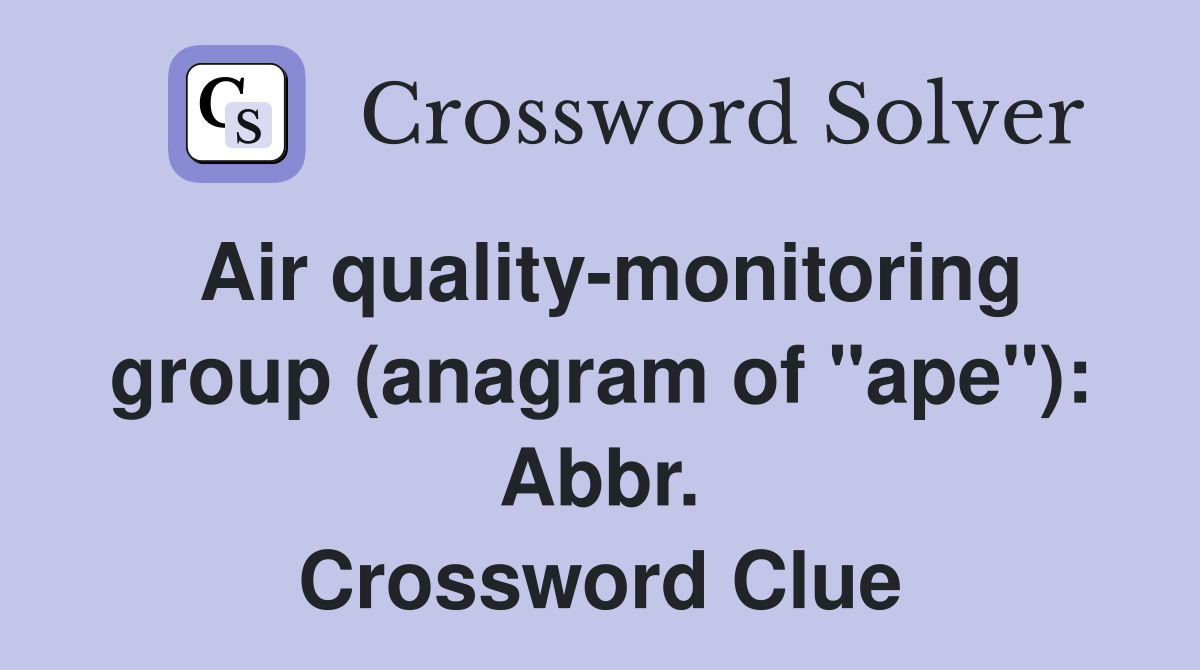 Air quality-monitoring group (anagram of "ape"): Abbr. Crossword Clue