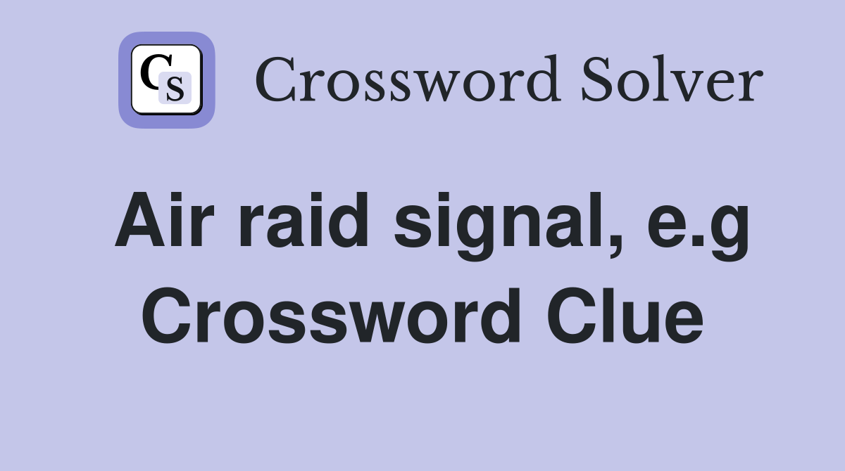 Air raid signal, e.g Crossword Clue