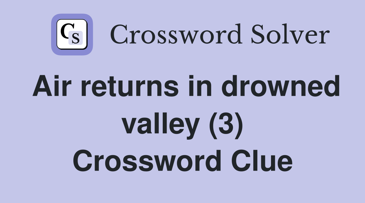Air returns in drowned valley (3) Crossword Clue