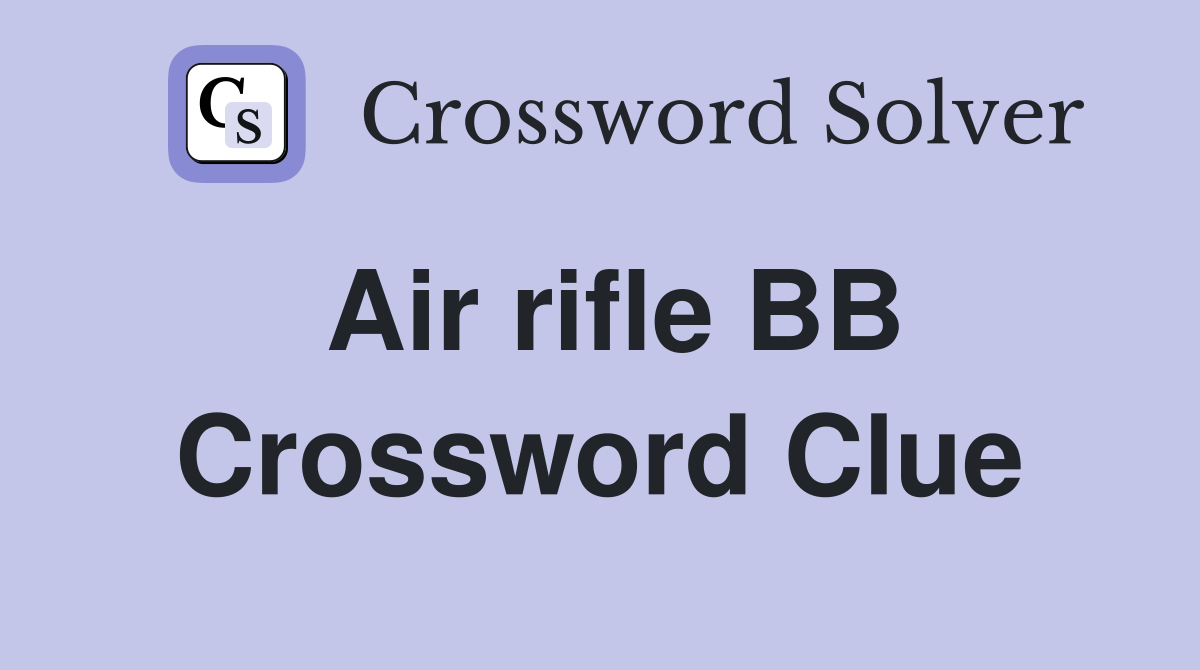 Air rifle BB Crossword Clue