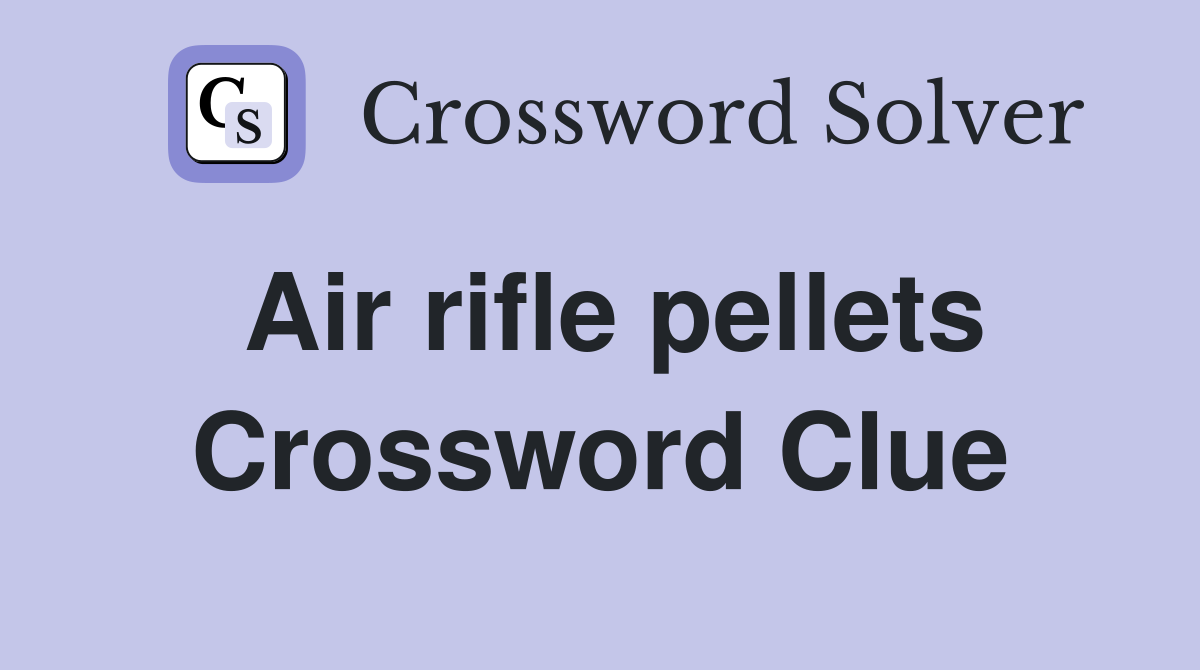 Air rifle pellets Crossword Clue