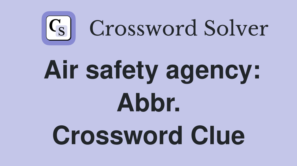 Air safety agency: Abbr. Crossword Clue