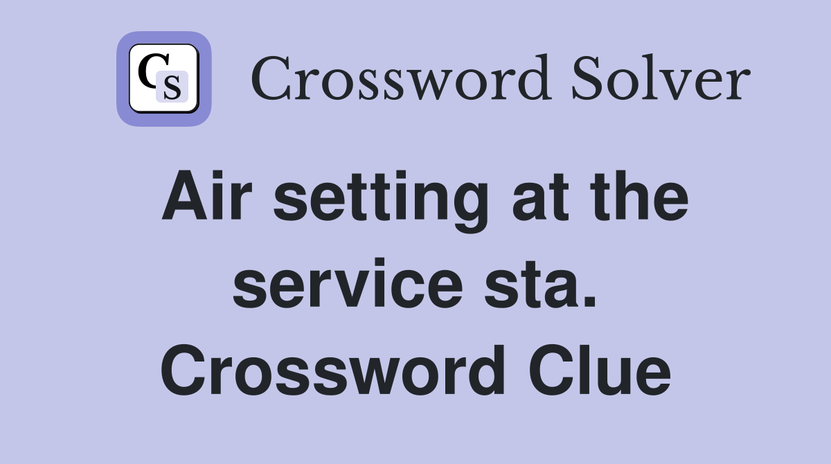 Air setting at the service sta. Crossword Clue