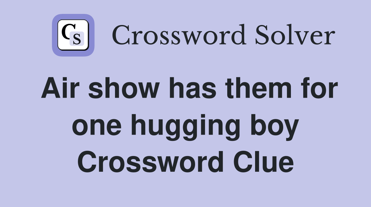 Air show has them for one hugging boy Crossword Clue