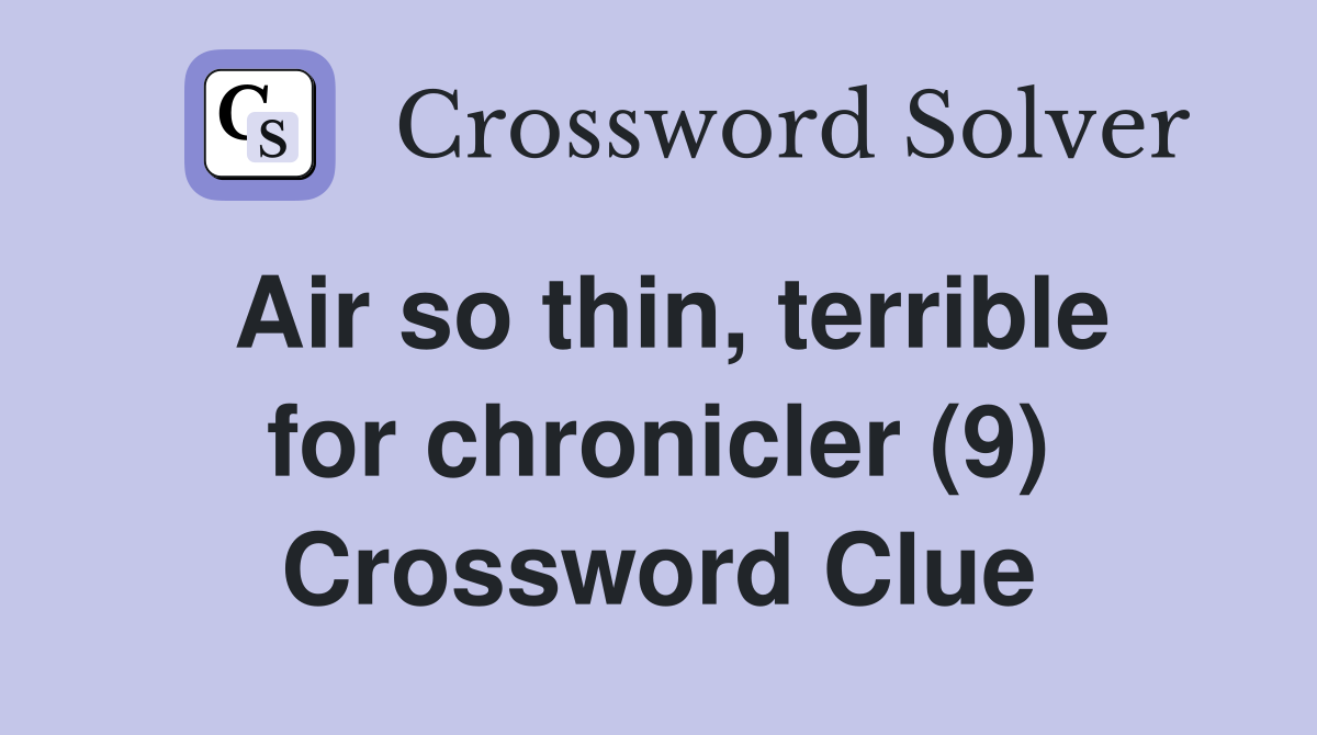 Air so thin, terrible for chronicler (9) Crossword Clue