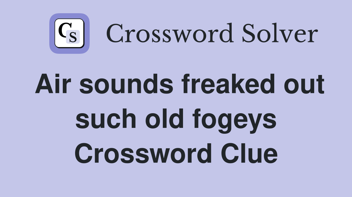 Air sounds freaked out such old fogeys Crossword Clue