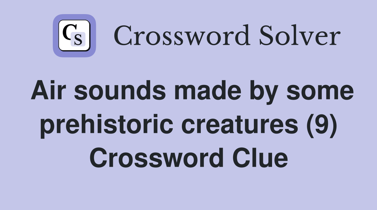 Air sounds made by some prehistoric creatures (9) Crossword Clue