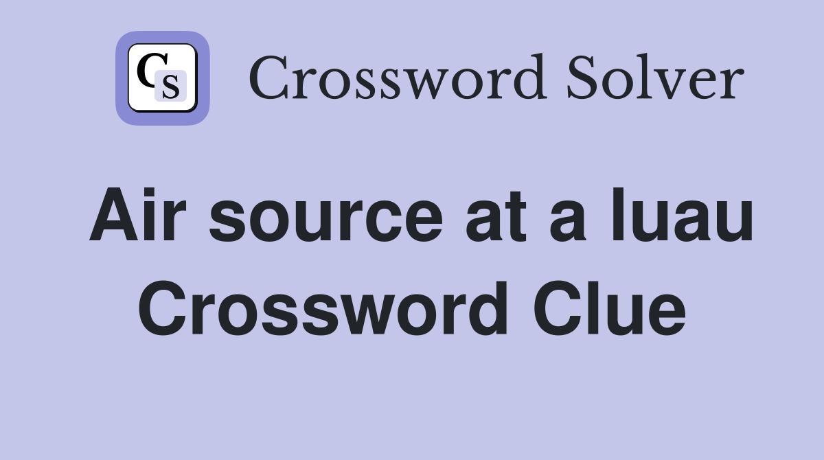 Air source at a luau Crossword Clue