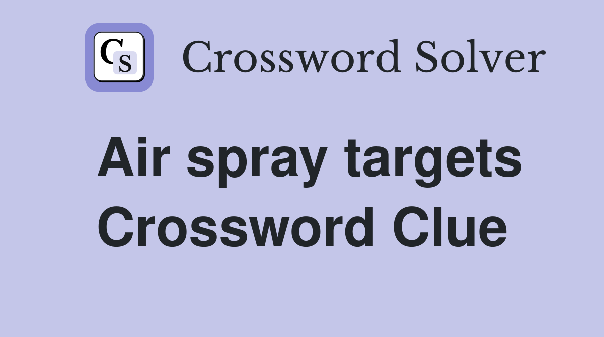 Air spray targets Crossword Clue