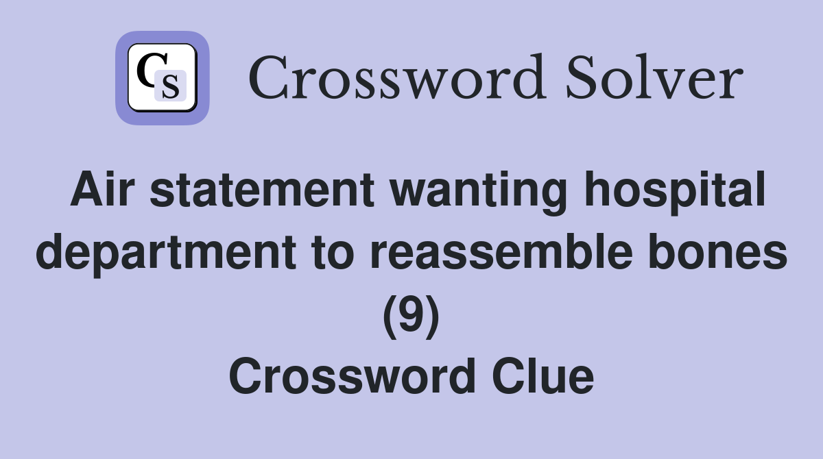 Air statement wanting hospital department to reassemble bones (9) Crossword Clue