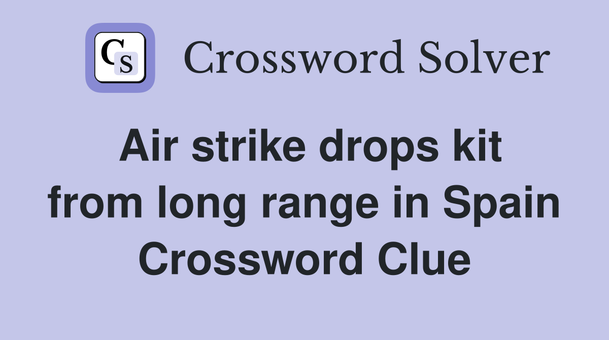 Air strike drops kit from long range in Spain Crossword Clue