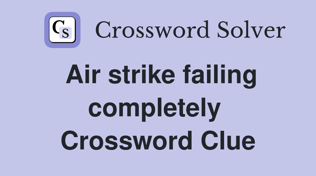 Air strike failing completely  Crossword Clue