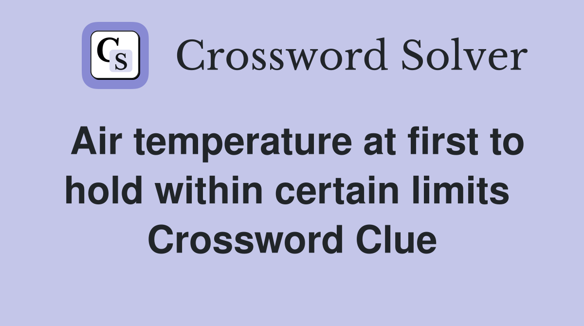 Air temperature at first to hold within certain limits  Crossword Clue
