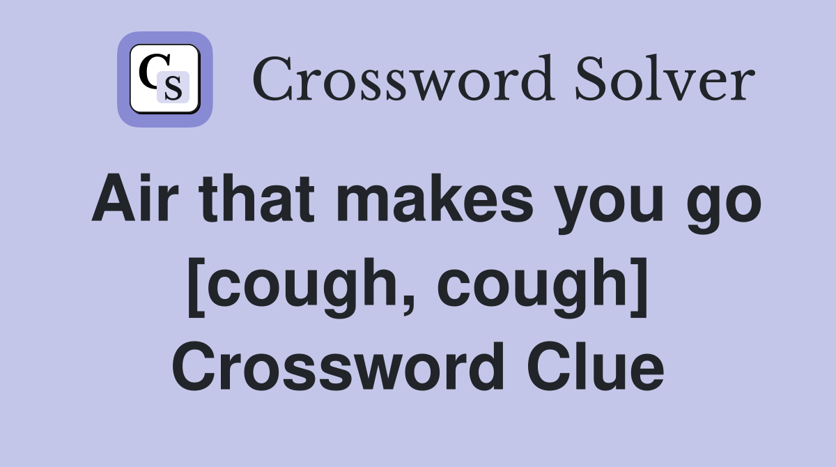 Air that makes you go [cough, cough] Crossword Clue