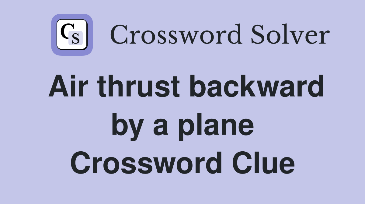 Air thrust backward by a plane Crossword Clue