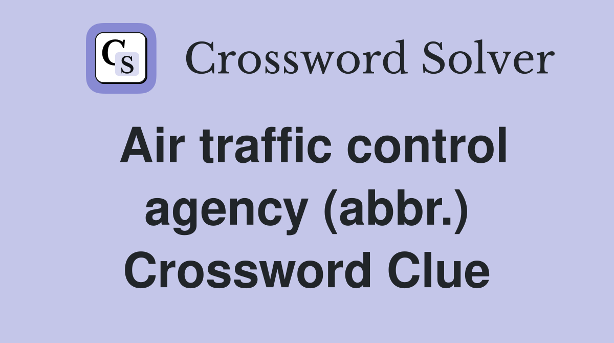 Air traffic control agency (abbr.) Crossword Clue