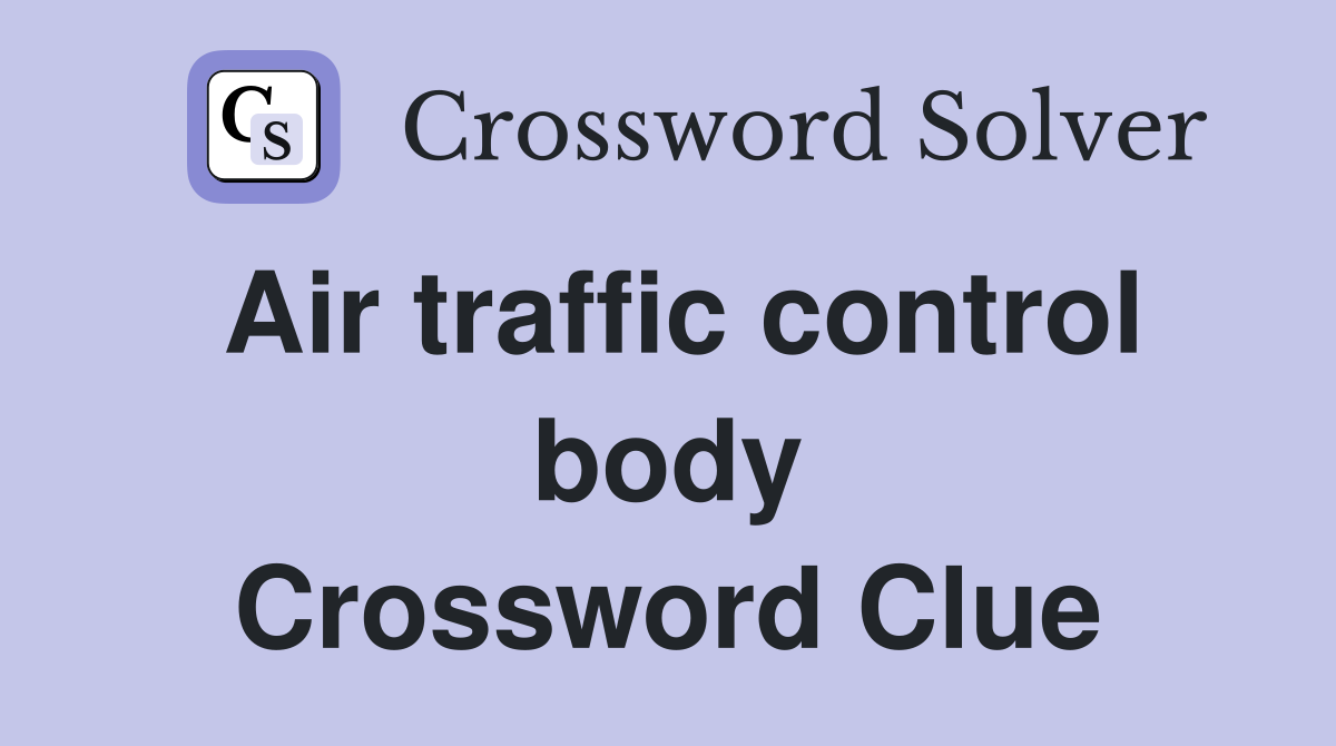 Air traffic control body Crossword Clue
