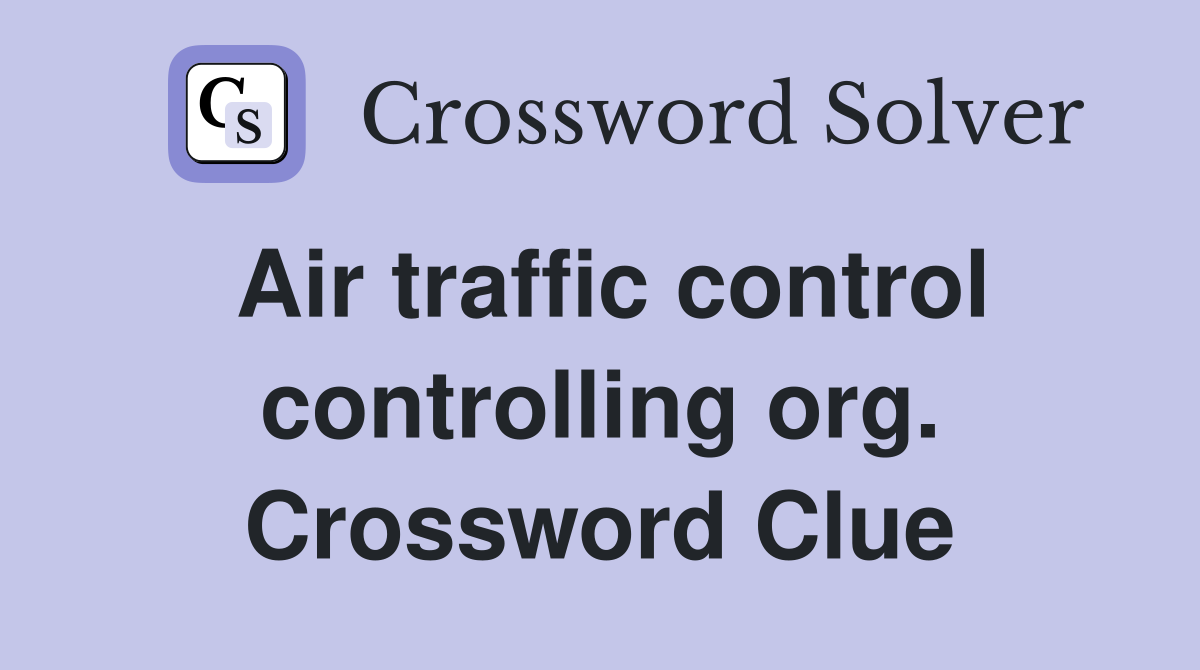 Air traffic control controlling org. Crossword Clue