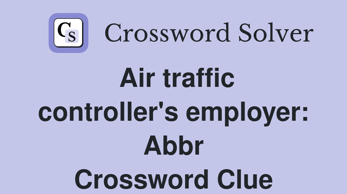 Air traffic controller's employer: Abbr Crossword Clue