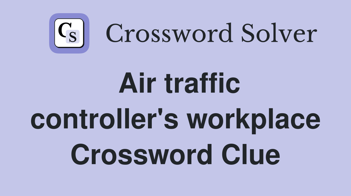 Air traffic controller's workplace Crossword Clue