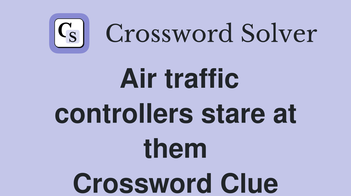 Air traffic controllers stare at them Crossword Clue