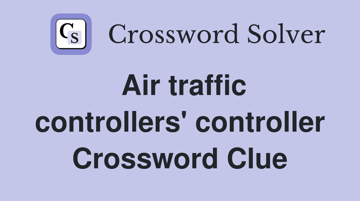 Air traffic controllers' controller Crossword Clue
