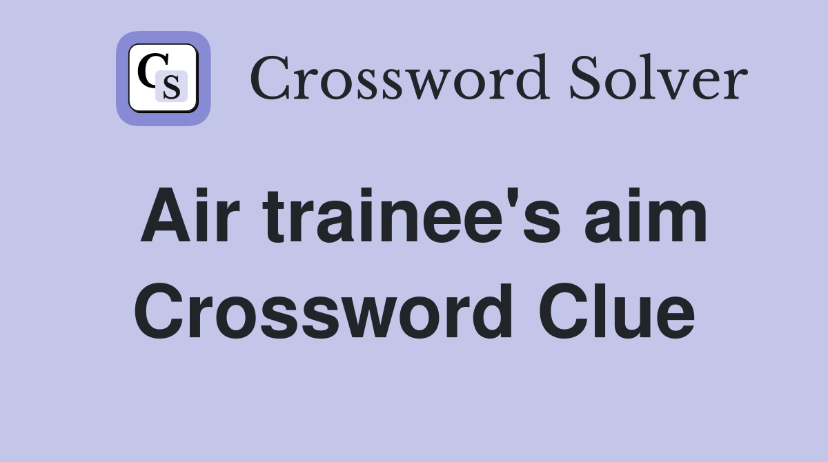 Air trainee's aim Crossword Clue