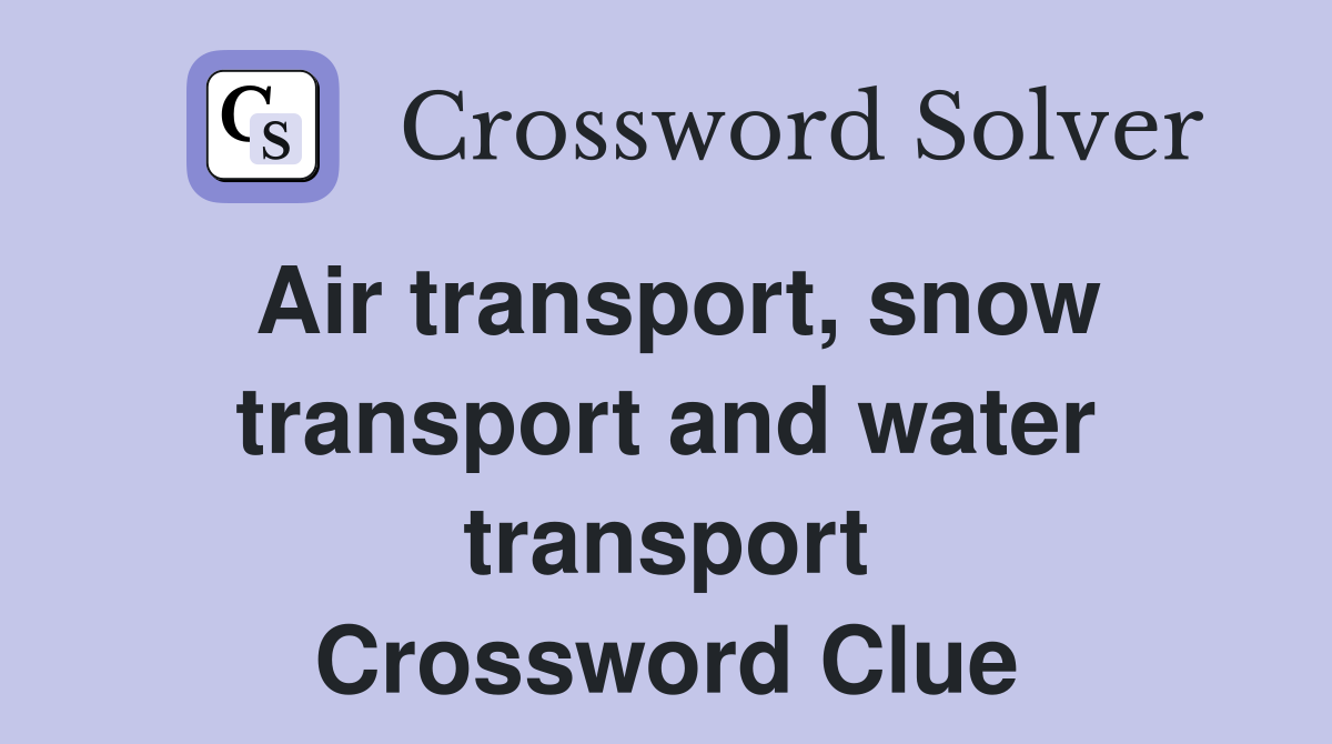 Air transport snow transport and water transport Crossword Clue