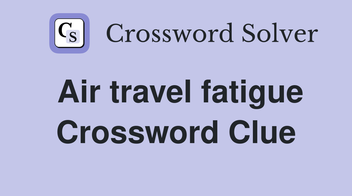Air travel fatigue Crossword Clue