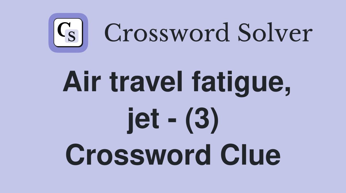 Air travel fatigue, jet - (3) Crossword Clue