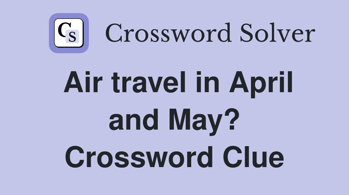 Air travel in April and May? Crossword Clue