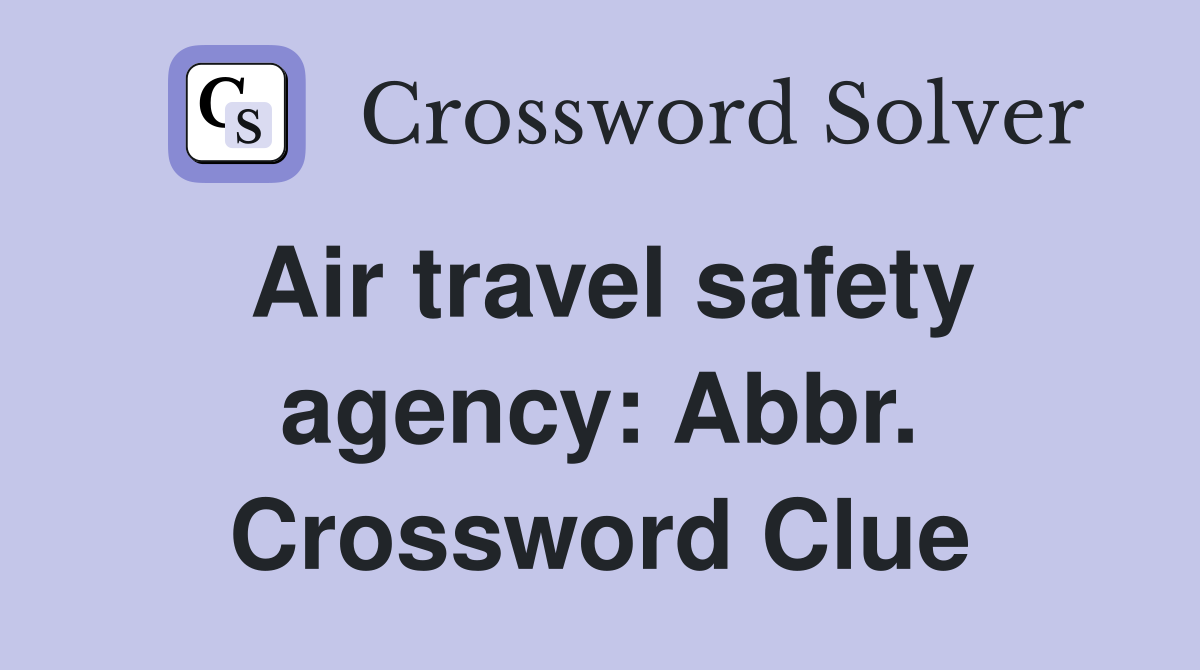 Air travel safety agency: Abbr. Crossword Clue