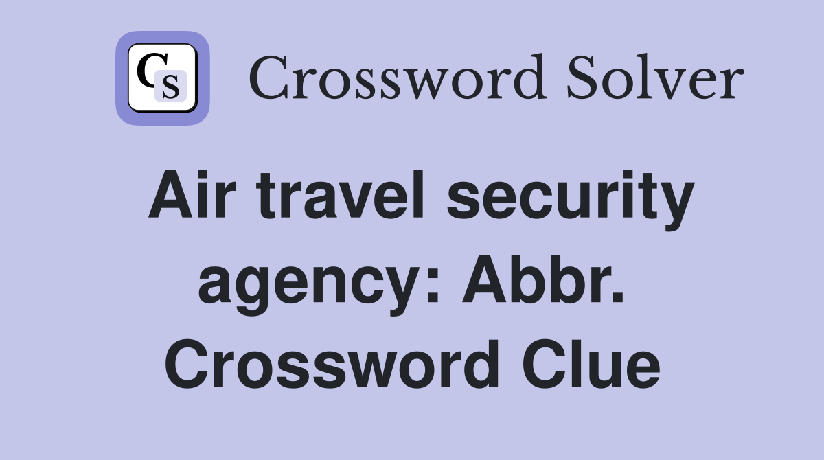 Air travel security agency: Abbr. Crossword Clue