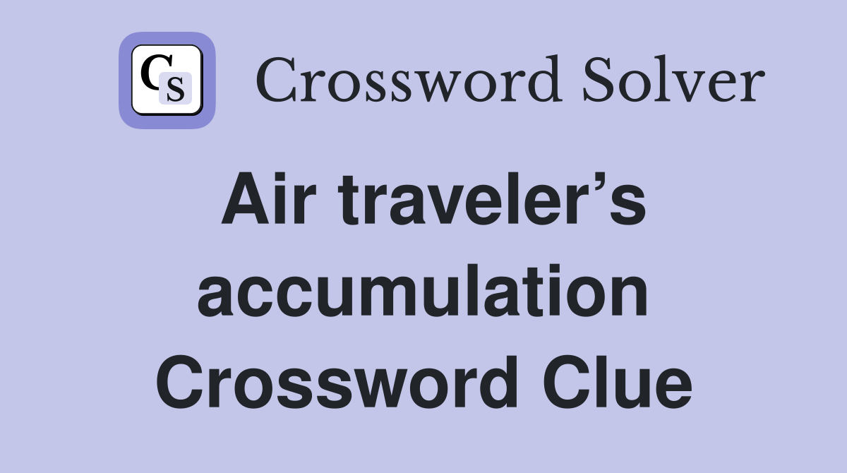 Air traveler’s accumulation Crossword Clue