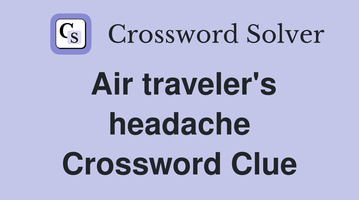 Air traveler's headache Crossword Clue