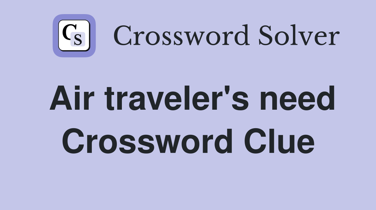 Air traveler's need Crossword Clue