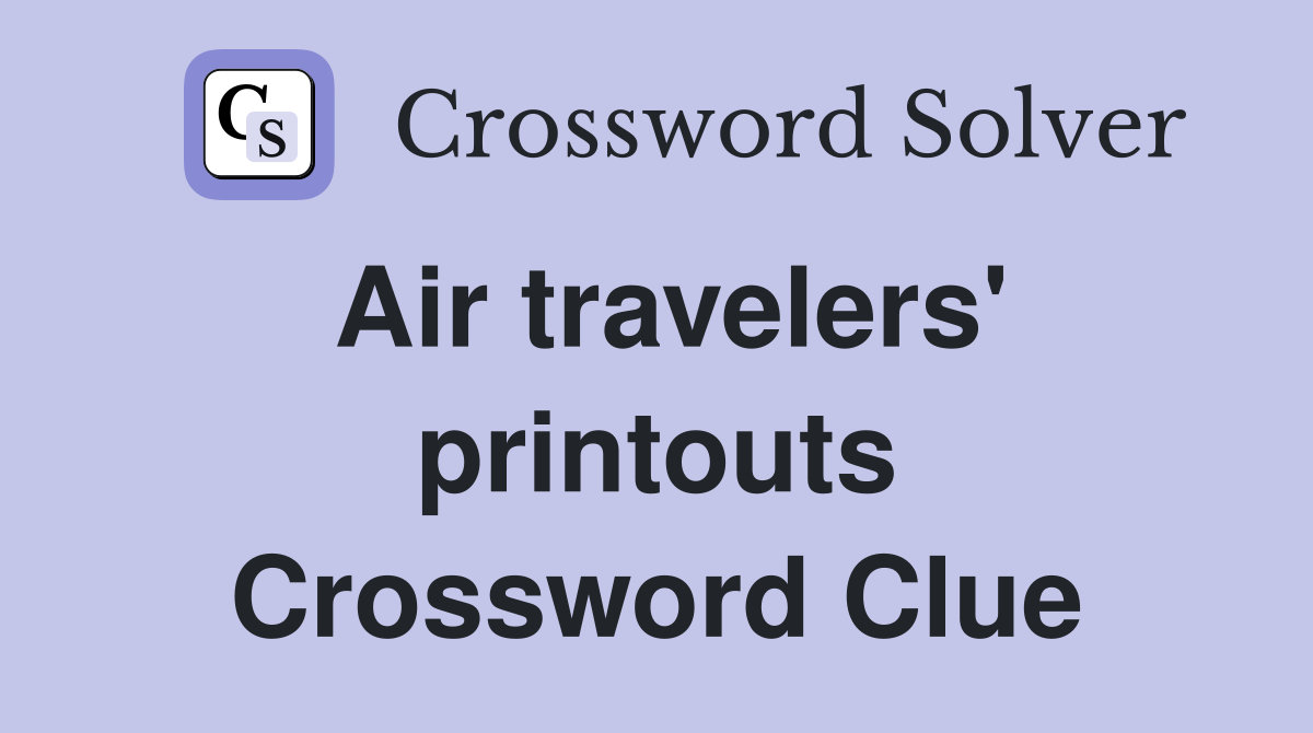 Air travelers' printouts Crossword Clue