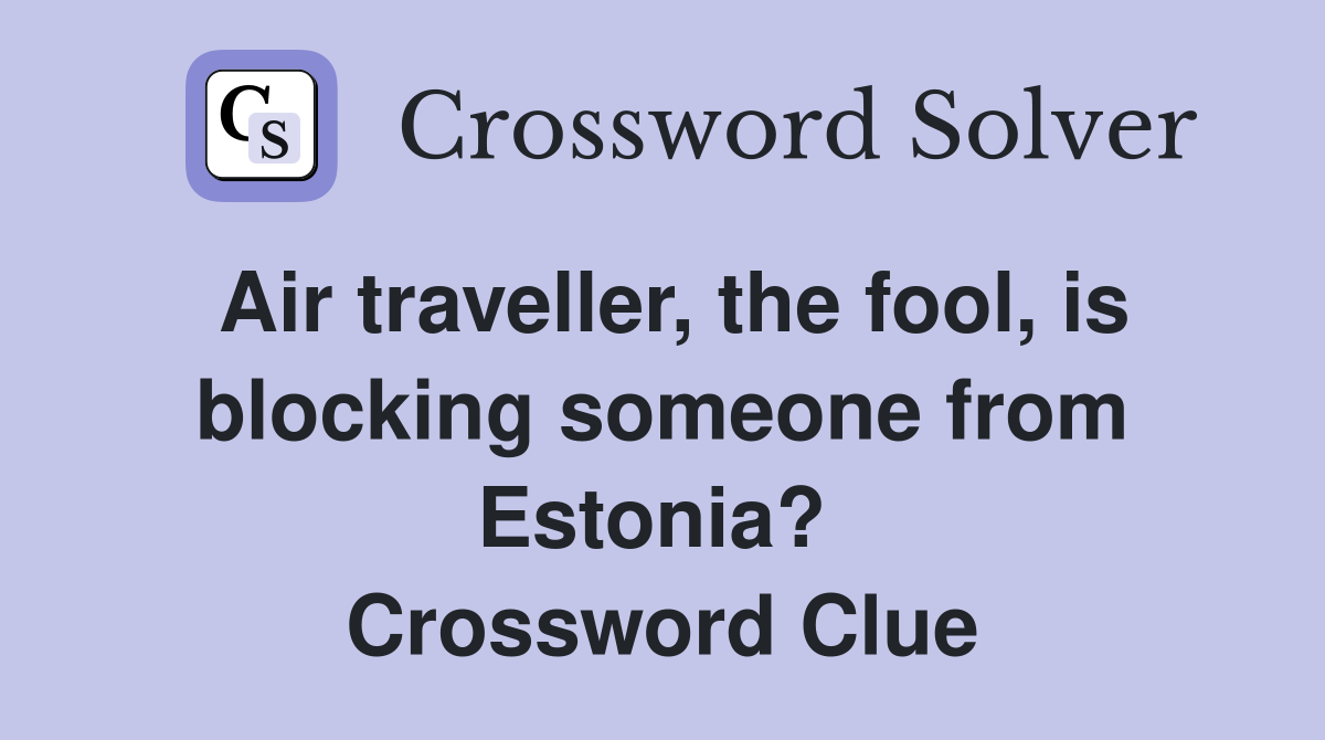 Air traveller, the fool, is blocking someone from Estonia?  Crossword Clue