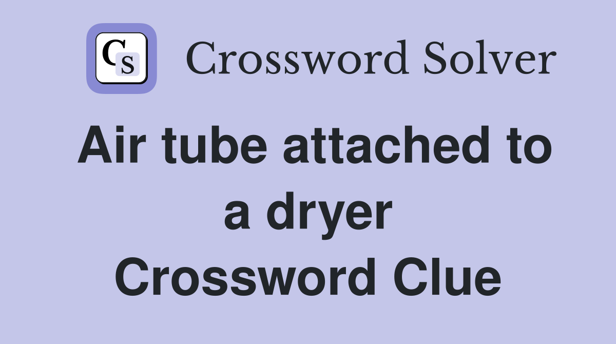 Air tube attached to a dryer Crossword Clue