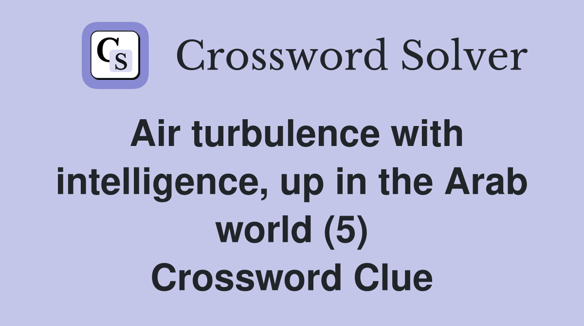 Air turbulence with intelligence, up in the Arab world (5) Crossword Clue
