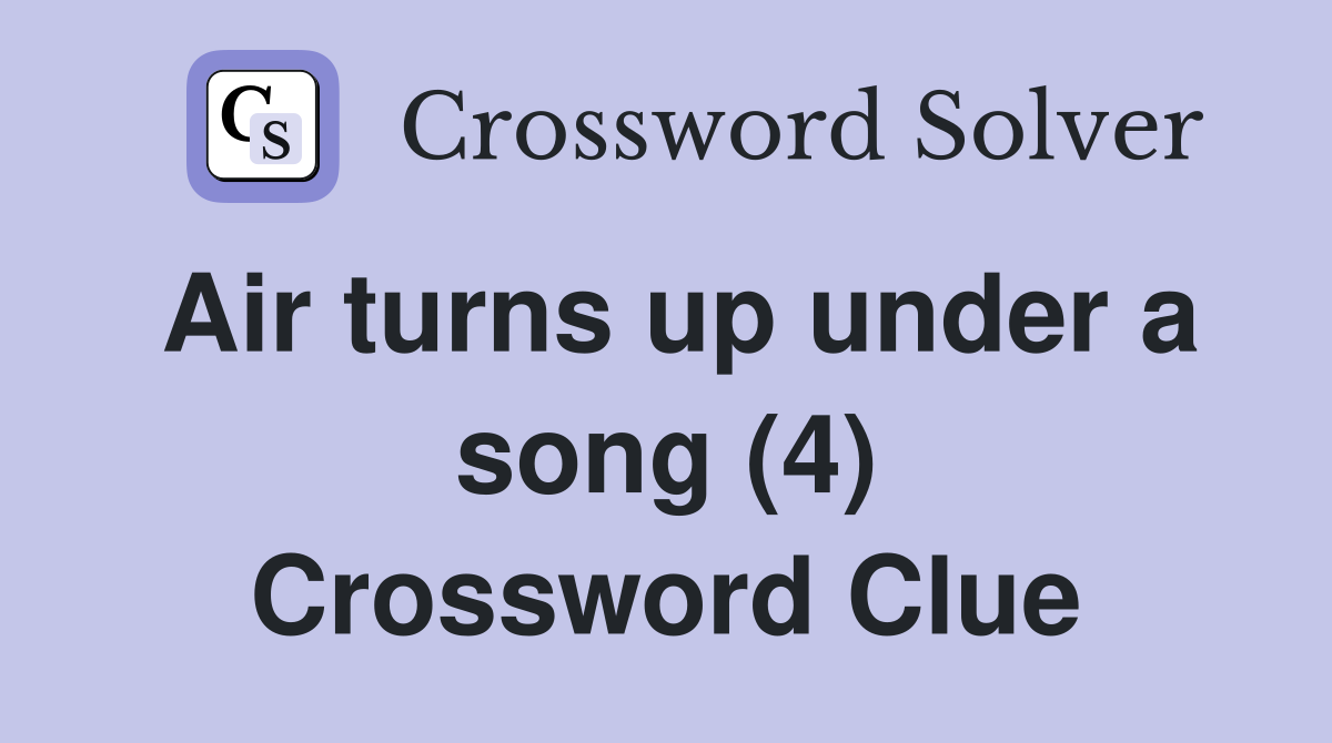 Air turns up under a song (4) Crossword Clue