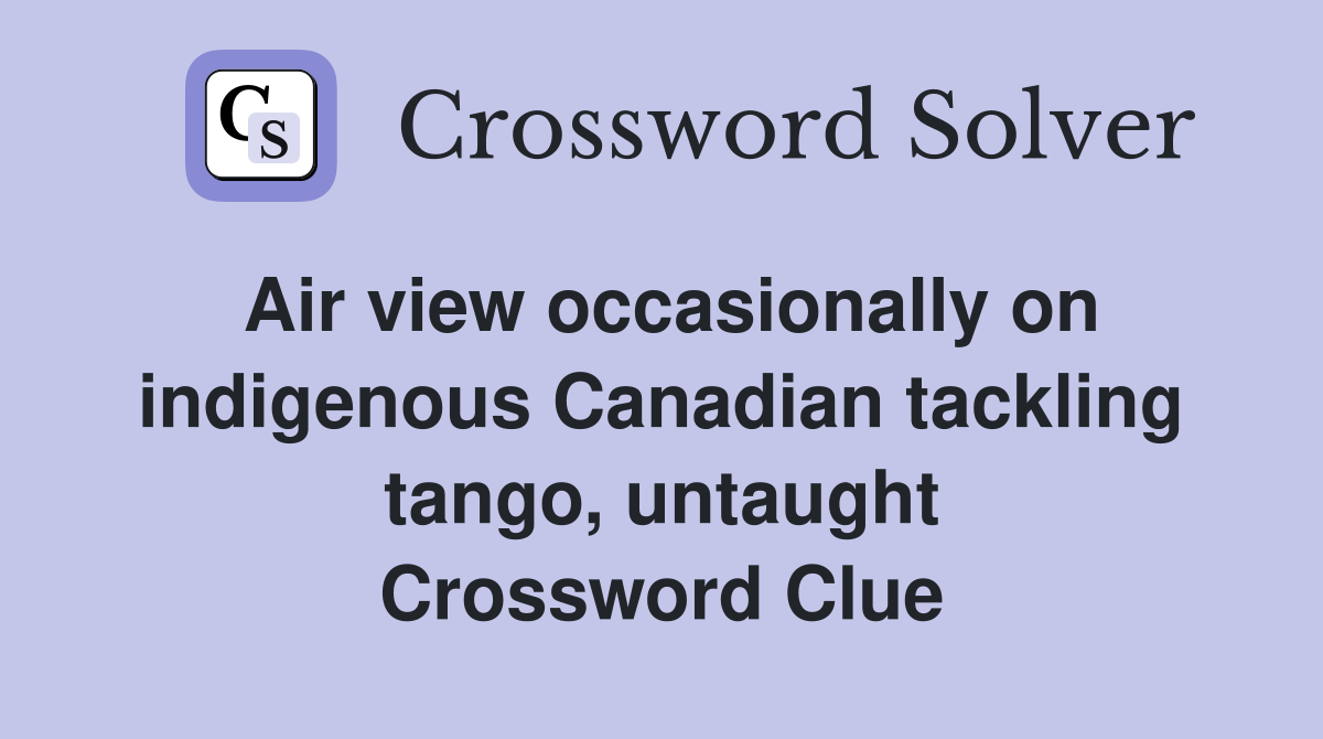 Air view occasionally on indigenous Canadian tackling tango, untaught Crossword Clue