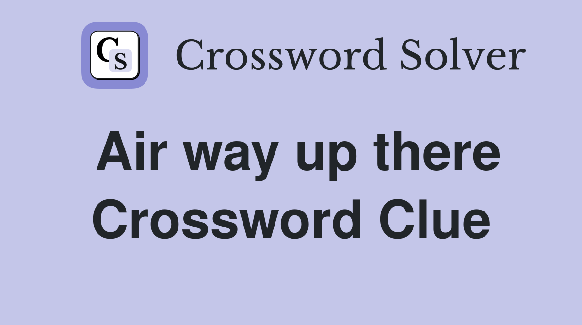 Air way up there Crossword Clue