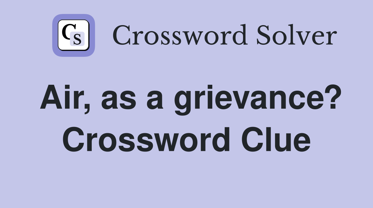 Air, as a grievance? Crossword Clue