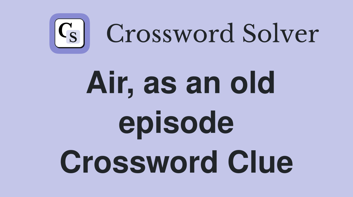 Air, as an old episode Crossword Clue