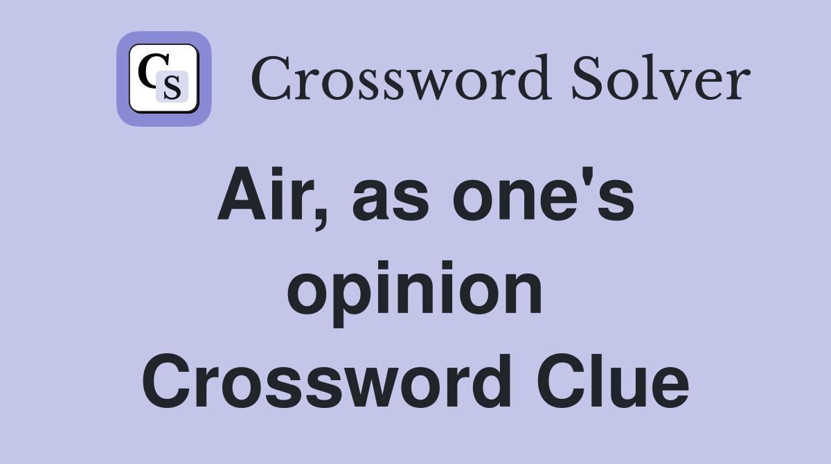 Air, as one's opinion Crossword Clue
