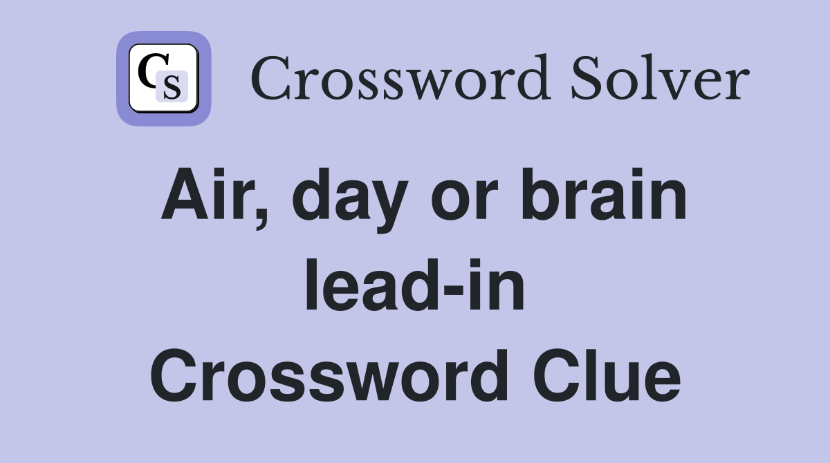 Air, day or brain lead-in Crossword Clue