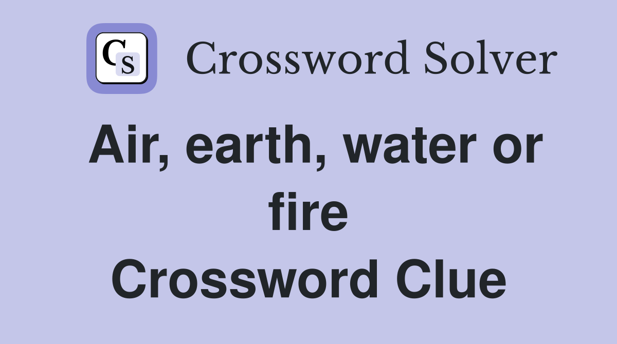 Air, earth, water or fire Crossword Clue