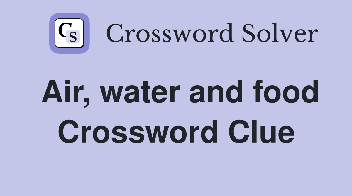Air, water and food Crossword Clue